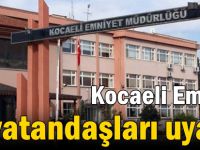 Kocaeli Emniyeti vatandaşları uyardı!