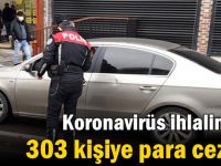 Koronavirüs ihlalinden 303 kişiye para cezası