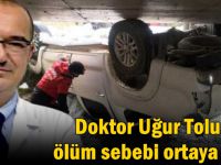 Doktor Uğur Tolun'un ölüm sebebi ortaya çıktı