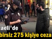 Kocaeli'de tedbirsiz 275 kişiye ceza!