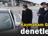 Kaymakam Güler denetim noktalarını denetledi!