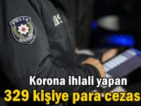 Korona ihlali yapan 329 kişiye para cezası!