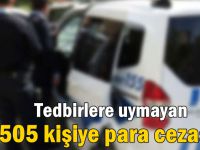 Tedbirlere uymayan 505 kişiye para cezası