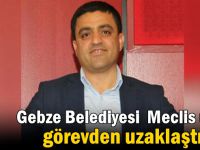 Gebze Belediyesi Meclis üyesi görevden uzaklaştırıldı