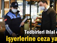 Tedbirleri ihlal eden işyerlerine ceza yağdı