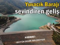 Yuvacık Barajı doluyor!