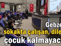 Gebze’de sokakta çalışan, dilenen çocuk kalmayacak!