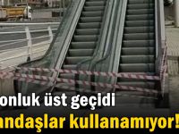 Milyonluk üst geçidi vatandaşlar kullanamıyor!