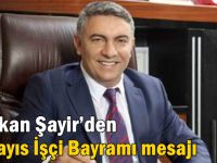 Başkan Şayir’den 1 Mayıs İşçi Bayramı mesajı