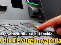 ATM'lere yerleştirdikleri düzenekle 500 bin TL vurgun yaptılar!