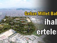 Gebze Millet Bahçesi ihalesi ertelendi!