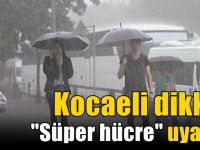 Meteoroloji'den Kocaeli'ye 'süper hücre' uyarısı!