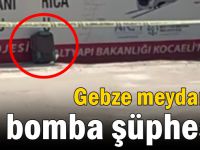 Gebze meydanda bomba şüphesi!