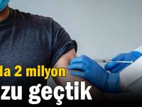 Aşıda 2 milyon dozu geçtik