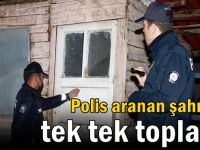 Polis aranan şahısları tek tek topladı!