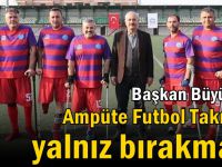 Başkan Büyükgöz Ampüte Futbol Takımını Yalnız Bırakmadı
