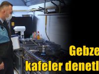 Gebze’de  kafeler denetledi