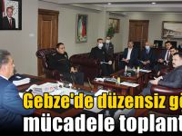 Gebze'de düzensiz göçle mücadele toplantısı!