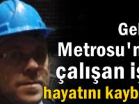 Gebze Metrosu'nda çalışan işçi hayatını kaybetti