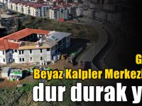 Gebze Beyaz Kalpler Merkezi’nde dur durak yok