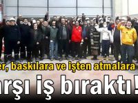 İşçiler, baskılara ve işten atmalara karşı iş bıraktı!