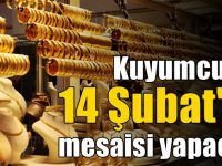 Kuyumcular 14 Şubat mesaisi yapacak