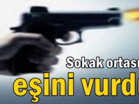 Sokak ortasında eşini vurdu!