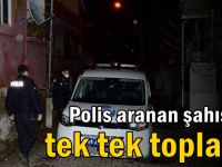 Polis aranan şahısları tek tek topladı!