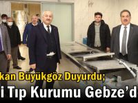 Başkan Büyükgöz Duyurdu;  Adli Tıp Kurumu Gebze’de