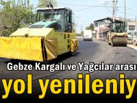 Gebze Kargalı ve Yağcılar arasındaki yol yenileniyor