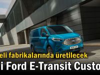 Kocaeli fabrikalarında üretilecek yeni Ford E-Transit Custom!