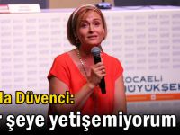 Ceyda Düvenci: Her şeye yetişemiyorum