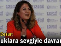 Dilek Cesur: Çocuklara sevgiyle davranın