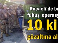 Kocaeli’de büyük fuhuş operasyonu: 10 kişi gözaltına alındı