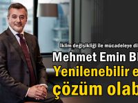 Mehmet Emin Bitlis “Yenilenebilir enerji kaynaklarına yönelim, yaşadığımız birçok sorunun çözümü olabilir"