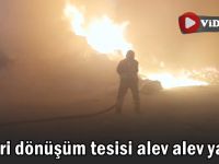 Geri dönüşüm tesisi alev alev yandı!