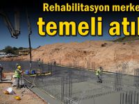 Rehabilitasyon merkezinin temeli atıldı