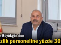 Büyükgöz’den temizlik personeline yüzde 30 zam