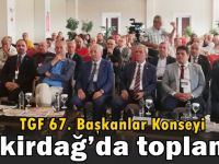 TGF 67. Başkanlar Konseyi Tekirdağ’da