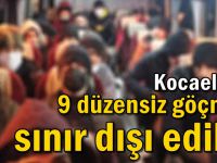 Kocaeli'de 9 düzensiz göçmen sınır dışı edildi