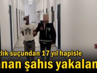 Hırsızlık suçundan 17 yıl hapisle aranan şahıs yakalandı