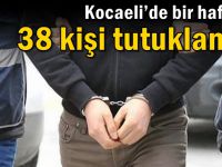Kocaeli’de bir haftada 38 kişi tutuklandı!
