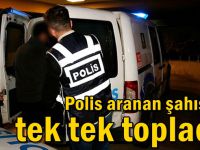 Polis aranan şahısları tek tek topladı!