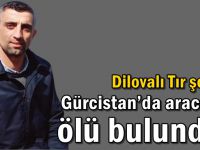 Dilovalı Tır şoförü Gürcistan’da aracında ölü bulundu!