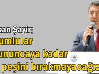 Başkan Şayir, "Sorumlular bulana kadar işin peşini bırakmayacağız."dedi.