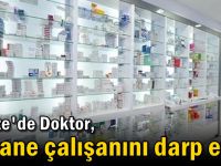 Doktor, eczane çalışanını darp etti!