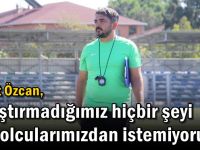 “Çalıştırmadığımız hiçbir şeyi futbolcularımızdan istemiyoruz”