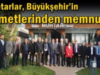 Muhtarlar, Büyükşehir’in hizmetlerinden memnun