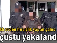 2 farklı evden hırsızlık yapan şahıs suçüstü yakalandı!