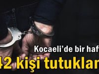 Kocaeli’de bir haftada 42 kişi tutuklandı